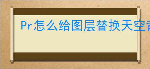 Pr怎么给图层替换天空背景