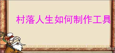 村落人生如何制作工具