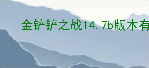 金铲铲之战14.7b版本有哪些新商品