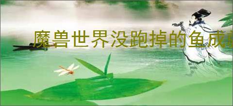 魔兽世界没跑掉的鱼成就如何完成