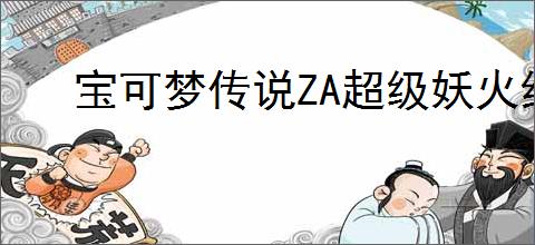 宝可梦传说ZA超级妖火红狐有哪些特性