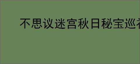 不思议迷宫秋日秘宝巡礼越野打法攻略