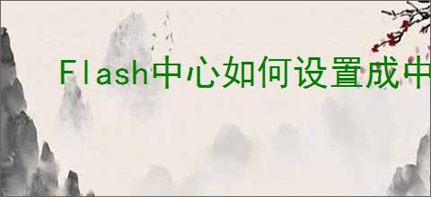 Flash中心如何设置成中文