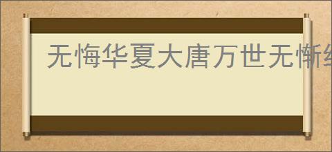 无悔华夏大唐万世无惭结局怎么达成