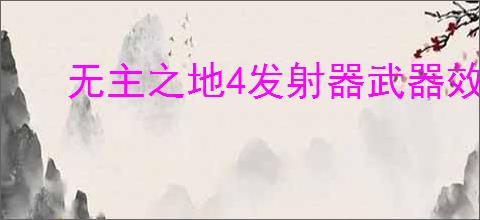 无主之地4发射器武器效果如何展示分享