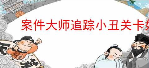 案件大师追踪小丑关卡如何通关