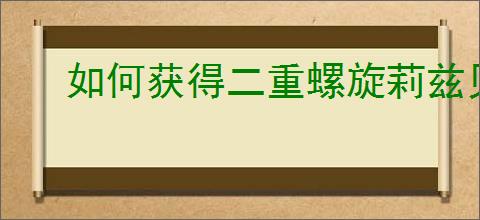 如何获得二重螺旋莉兹贝尔
