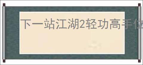 下一站江湖2轻功高手位置在哪