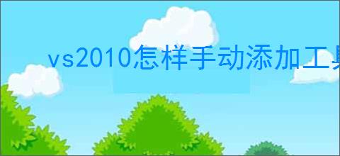 vs2010怎样手动添加工具箱控件