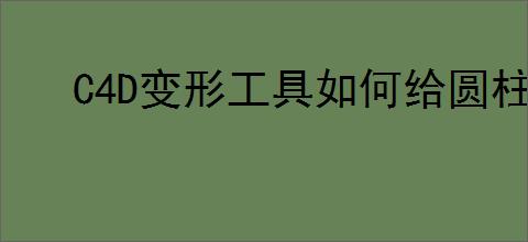 C4D变形工具如何给圆柱体包裹文字