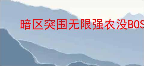 暗区突围无限强农没BOSS是怎么回事