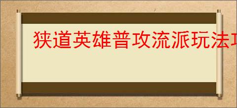 狭道英雄普攻流派玩法攻略