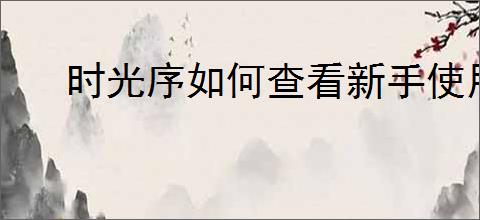 时光序如何查看新手使用指南