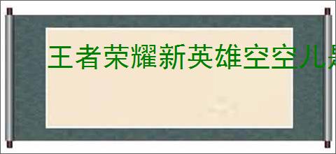 王者荣耀新英雄空空儿是刺客还是法师