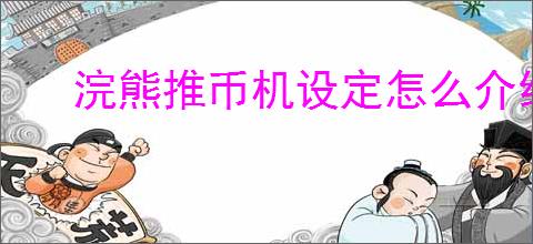 浣熊推币机设定怎么介绍