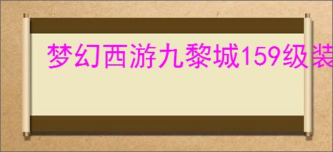 梦幻西游九黎城159级装备怎么展示