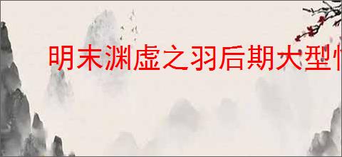 明末渊虚之羽后期大型怪用什么轮椅武器配装