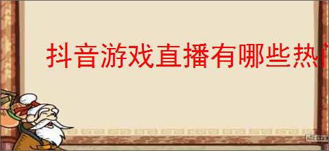 抖音游戏直播有哪些热门类型？怎样选择适合自己的游戏？