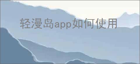 轻漫岛app如何使用