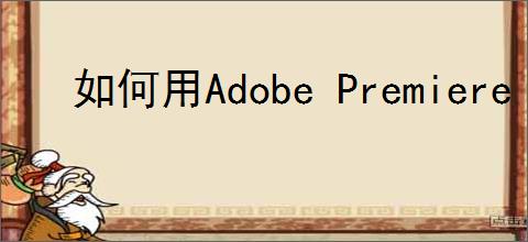 如何用Adobe Premiere Pro CS6给视频添加字幕