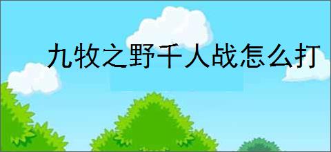 九牧之野千人战怎么打