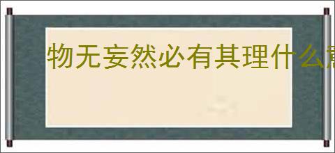 物无妄然必有其理什么意思