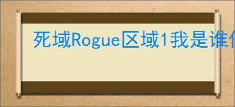 死域Rogue区域1我是谁任务通关攻略