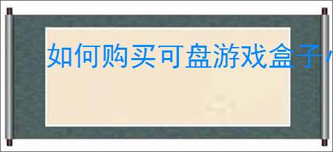 如何购买可盘游戏盒子小号