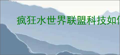 疯狂水世界联盟科技如何加点