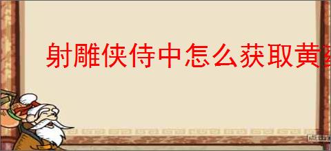 射雕侠侍中怎么获取黄药师