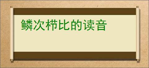 鳞次栉比的读音