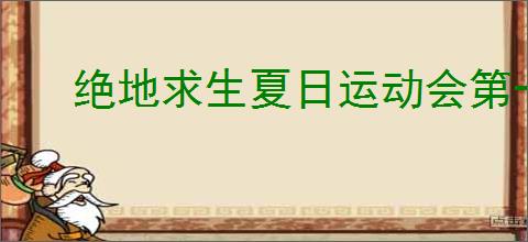 绝地求生夏日运动会第一天淘汰集锦在哪看