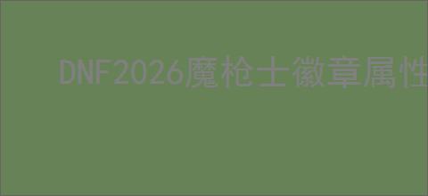 DNF2026魔枪士徽章属性怎么选