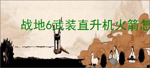 战地6武装直升机火箭怎么使用