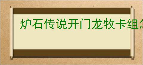 炉石传说开门龙牧卡组怎么玩