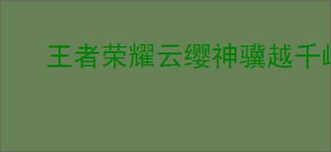 王者荣耀云缨神骥越千峰何时上线